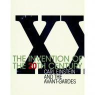 The Invention Of The 20th Century: Carl Einstein and the Avant-Gardes Uwe Fleckner