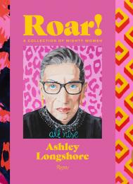 Roar!: A Collection of Mighty Women Author Ashley Longshore, Introduction by Diane von Fürstenberg