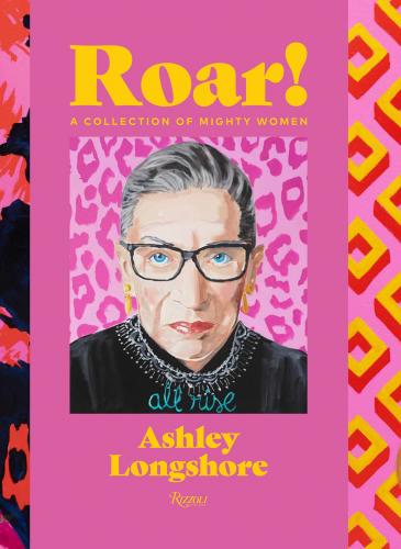 книга Roar!: A Collection of Mighty Women, автор: Author Ashley Longshore, Introduction by Diane von Fürstenberg