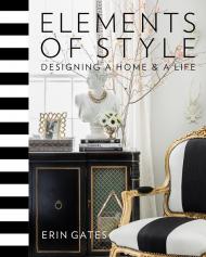 Elements of Style: Designing a Home and a Life Erin Gates