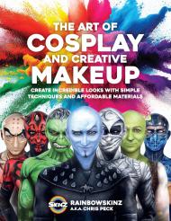 The Art of Cosplay and Creative Makeup: Create Incredible Looks with Simple Techniques and Affordable Materials Chris Peck, Rainbowskinz