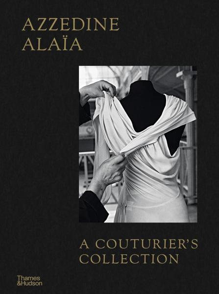 книга Azzedine Alaïa: A Couturier's Collection, автор: Miren Arzalluz, Olivier Saillard