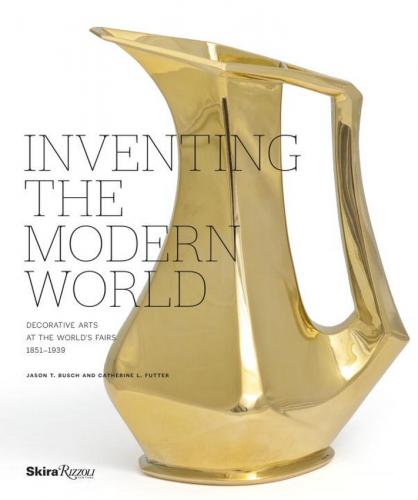 книга Inventing the Modern World: Decorative Arts at the World's Fairs, 1851-1939, автор: Catherine L. Futter, Jason T. Busch