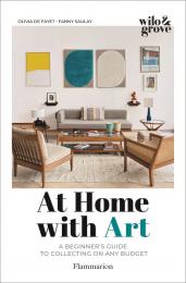 At Home with Art: A Beginner's Guide to Collecting on any Budget Olivia de Fayet, Fanny Saulay