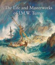The Life and Masterworks of J.M.W.Turner Eric Shanes