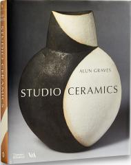 Studio Ceramics: British Studio Pottery 1900 to Now Alun Graves, Tanya Harrod