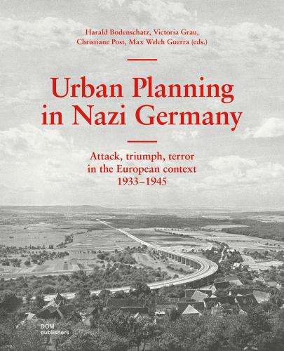 книга Urban Planning in Nazi Germany: Attack, Triumph, Terror in the European Context: 1933-1945, автор: Uwe Altrock, Harald Bodenschatz, Victoria Grau, Jannik Noeske, Christiane Post, Max Welch Guerra