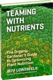 Teaming with Nutrients: The Organic Gardener's Guide to Optimizing Plant Nutrition Jeff Lowenfels