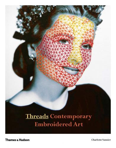 книга Threads: Contemporary Embroidery Art, автор: Charlotte Vannier