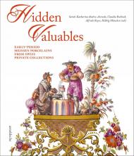 Hidden Valuables: Early-Period Meissen Porcelains from Swiss Private Collections Sarah-Katharina Andres-Acevedo, Alfredo Reyes, Röbbig München, Claudia Bodinek