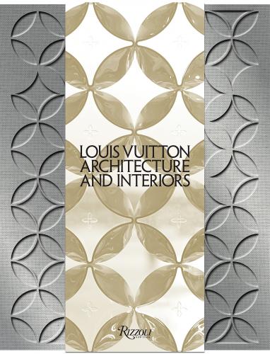 книга Louis Vuitton: Architecture and Interiors, автор: Frederic Edelmann, Ian Luna, Rafael Magrou and Mohsen Mostafavi