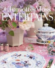 Charlotte Moss Entertains: Celebrations and Everyday Occasions Charlotte Moss