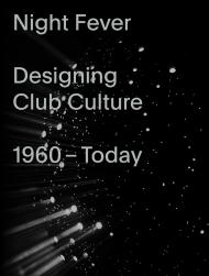 Night Fever: Designing Club Culture: 1960-Today Mateo Kries, Jochen Eisenbrand, Catharine Rossi, Nina Serulus