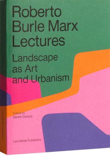 книга Roberto Burle Marx Lectures: Landscape as Art and Urbanism, автор: Gareth Doherty