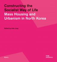 Constructing the Socialist Way of Life: North Korea's Housing and Urban Planning Inha Jung