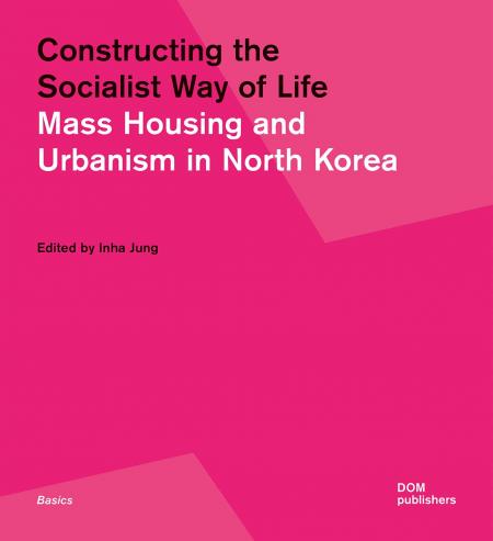 книга Constructing the Socialist Way of Life: North Korea's Housing and Urban Planning, автор: Inha Jung