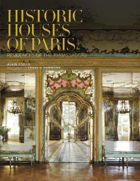 книга Historic Houses of Paris: Residences of the Ambassadors, автор: Alain Stella, Francis Hammond
