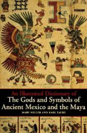 An Illustrated Dictionary of the Gods and Symbols of Ancient Mexico and the Maya Mary Ellen Miller, Karl Taube 