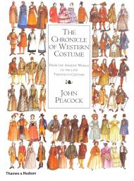 The Chronicle of Western Costume. From the Ancient World to the Late Twentieth Century John Peacock