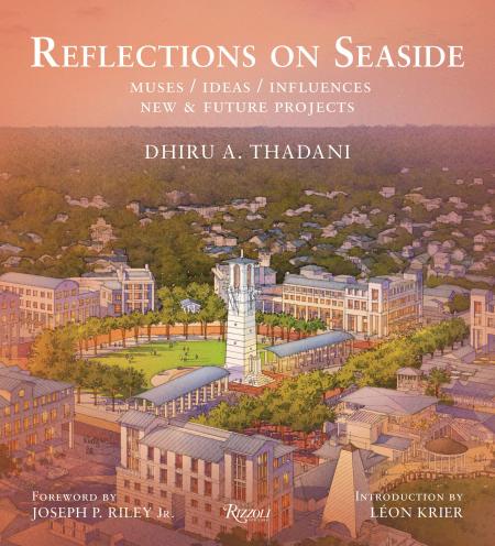 книга Reflections on Seaside: Muses/Ideas/Influences, автор: Dhiru Thadani, Foreword by Leon Krier, Introduction by Joseph P. Riley Jr.