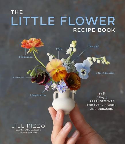 книга The Little Flower Recipe Book: 148 Tiny Arrangements for Every Season and Occasion, автор: Jill Rizzo