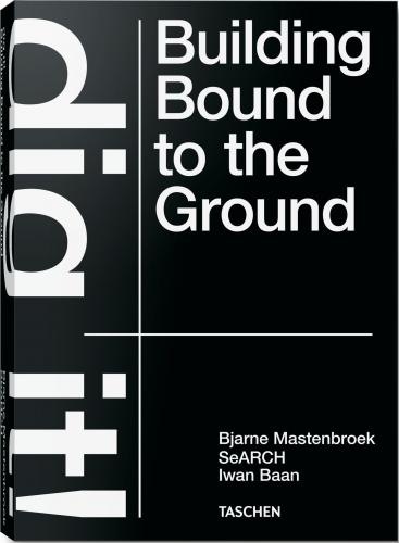 книга Bjarne Mastenbroek. Dig it! Building Bound to the Ground, автор: Bjarne Mastenbroek, Iwan Baan, Mevis & Van Deursen, Esther Mecredy, SeARCH