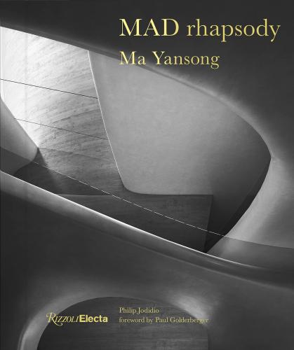 книга MAD Rhapsody: Past, Present, і Future, автор: Author Ma Yansong, Preface by Paul Goldberger, Introduction by Philip Jodidio