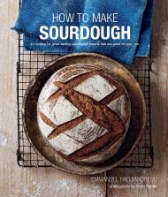 How To Make Sourdough: 45 Recipes for Great-tasting Sourdough Breads that are Good for You, too, автор: Emmanuel Hadjiandreou
