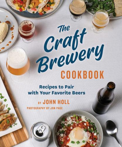книга The Craft Brewery Cookbook: Recipes To Pair With Your Favorite Beers, автор: John Holl