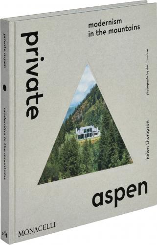 книга Private Aspen: Modernism in the Mountains, автор: Helen Thompson, with photographs by David Marlow