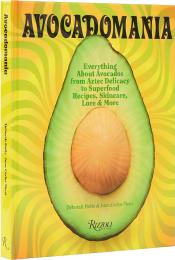 Avocadomania: Everything About Avocados з Aztec Delicacy to Superfood: Recipes, Skincare, Lore, & More Déborah Holtz, Juan Carlos Mena