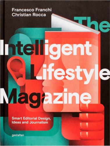 книга Intelligent Lifestyle Magazine: Smart Editorial Design, Storytelling and Journalism, автор: Francesco Franchi, Christian Rocca