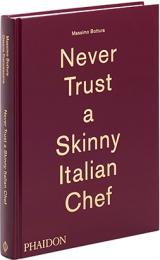 Massimo Bottura: Never Trust a Skinny Italian Chef, автор: Massimo Bottura