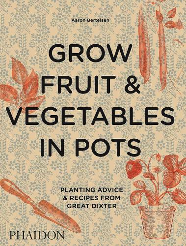 книга Grow Fruit & Vegetables in Pots: Planting Advice & Recipes from Great Dixter, автор: Aaron Bertelsen