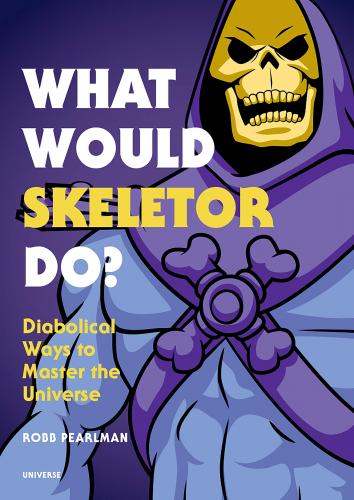 книга What Would Skeletor Do?: Diabolical Ways to Master the Universe, автор: Robb Pearlman