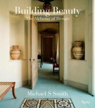 Michael S. Smith: Building Beauty: The Alchemy of Design Michael S. Smith, Christine Pittel