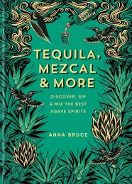 Tequila, Mezcal & More: Discover, sip & mix the best agave spiritsMitchell Beazley Tequila, Mezcal & More: Discover, sip & mix the best agave spirits Anna Bruce