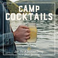 Camp Cocktails: Easy, Fun, and Delicious Drinks for the Great Outdoors Emily Vikre