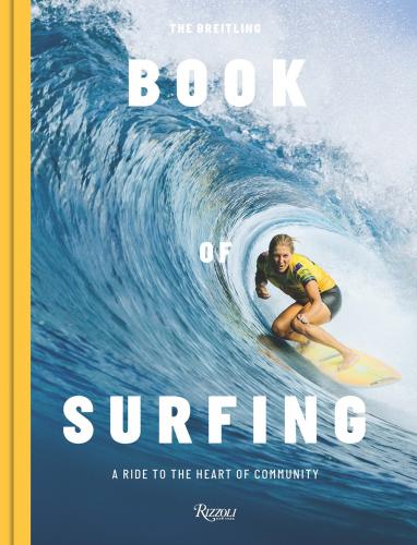 книга The Breitling Book of Surfing: A Ride to the Heart of Community, автор: Mikey February, Stephanie Gilmore, Ben Mondy