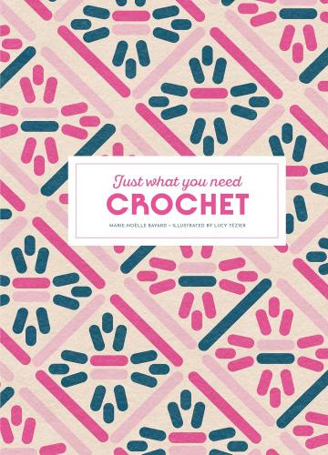 книга Crochet: Just What You Need, автор: Marie-Noëlle Bayard, Lucy Tézier
