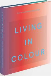 Living in Colour: Colour in Contemporary Interior Design Phaidon Editors, Stella Paul, India Mahdavi