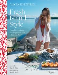 Alicia Rountree Fresh Island Style: Casual Entertaining and Inspirations from a Tropical Place, автор: Author Alicia Rountree and Caitlin Leffel, Photographs by Dewey Nicks, Foreword by Glenda Bailey