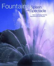 Fountains: Splash and Spectacle - Water and Design from the Renaissance to the Present Marilyn Symmes