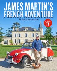 James Martin's French Adventure: 80 Classic French Recipes James Martin
