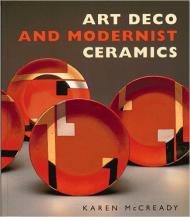 Art Deco and Modernist Ceramics Karen McCready, Garth Clark