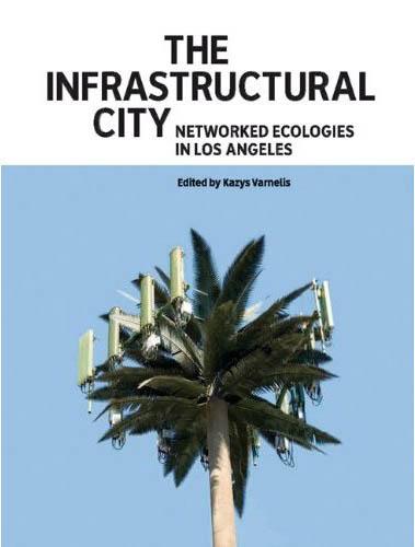 книга The Infrastructural City. Networked Ecologies in Los Angeles, автор: Kazys Varnelis