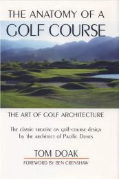 The Anatomy of a Golf Course: The Art of Golf Architecture Tom Doak