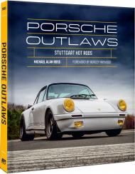 Porsche Outlaws: Stuttgart Hot Rods Michael Alan Ross