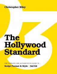 The Hollywood Standard – Third Edition: The Complete and Authoritative Guide to Script Format and Style Christopher Riley