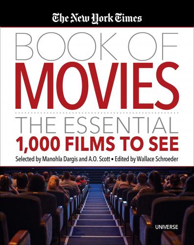 книга The New York Times Book of Movies: The Essential 1,000 Films to See, автор: Edited by Wallace Schroeder, Selected by A.O. Scott and Manohla Dargis